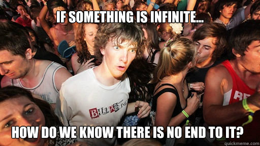 If something is infinite... How do we know there is no end to it?  Sudden Clarity Clarence