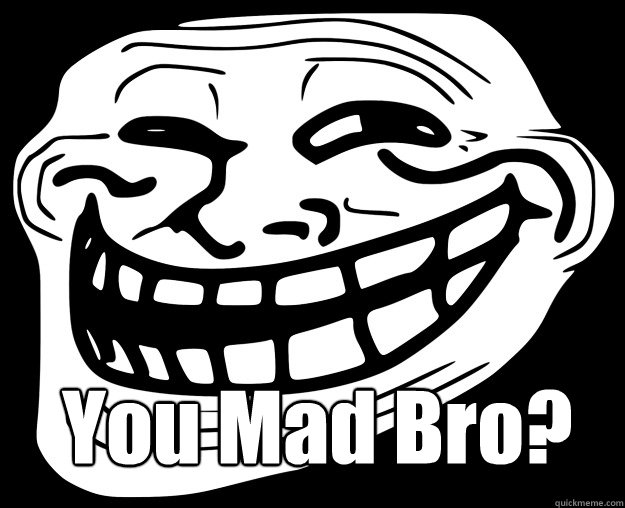  You Mad Bro? -  You Mad Bro?  Trollface