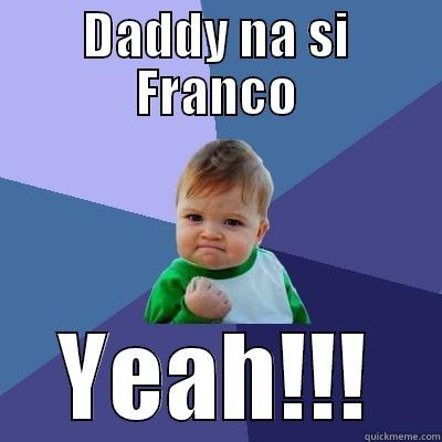 daddy n c franco - DADDY NA SI FRANCO YEAH!!! Success Kid