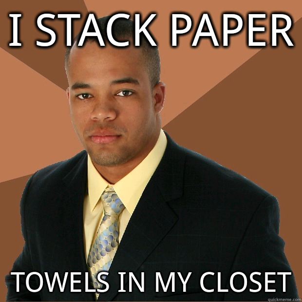 i stack paper towels in my closet  Successful Black Man