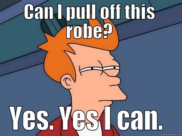 CAN I PULL OFF THIS ROBE? YES. YES I CAN.  Futurama Fry