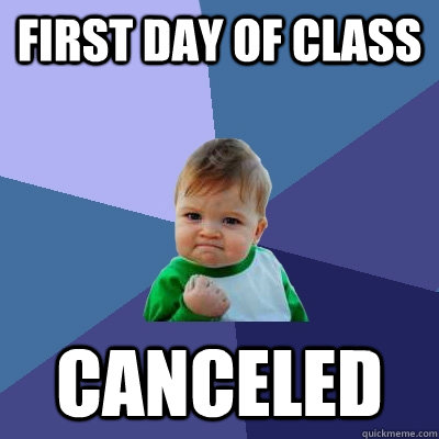 First Day of Class Canceled - First Day of Class Canceled  Success Kid