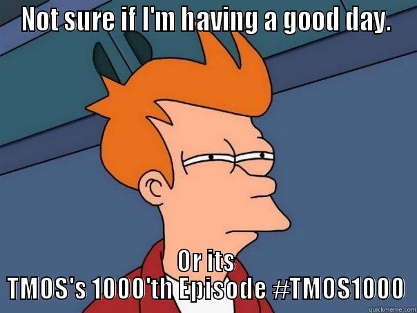NOT SURE IF I'M HAVING A GOOD DAY. OR ITS TMOS'S 1000'TH EPISODE #TMOS1000 Futurama Fry
