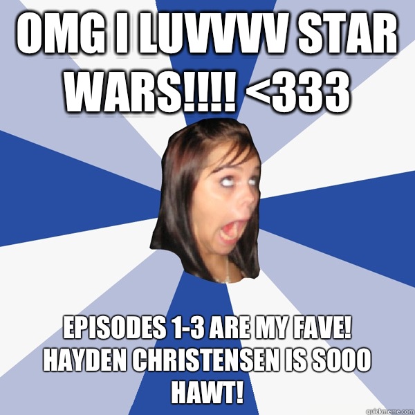 OMG I luvvvv star wars!!!! <333 Episodes 1-3 are my fave! 
hayden christensen is sooo hawt!  Annoying Facebook Girl