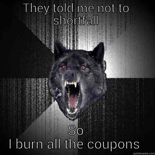 THEY TOLD ME NOT TO SHORTFALL SO I BURN ALL THE COUPONS  Insanity Wolf