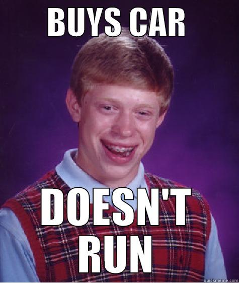        BUYS CAR         DOESN'T RUN Bad Luck Brian