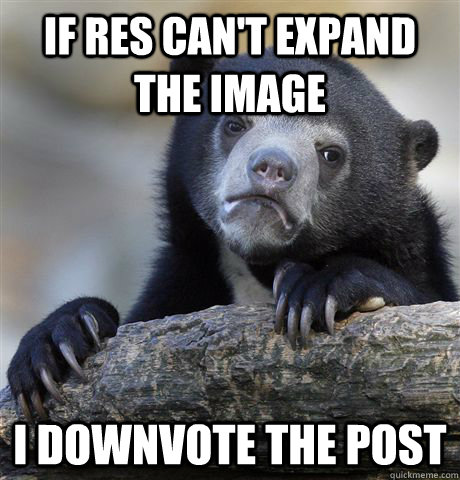 If res can't expand the image i downvote the post  Confession Bear