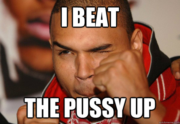 I Beat  The Pussy Up - I Beat  The Pussy Up  How Chris Brown Hears Rihanna songs