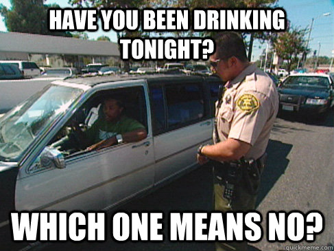 Have you been drinking tonight? Which one means no? - Have you been drinking tonight? Which one means no?  Pimp My Pullover