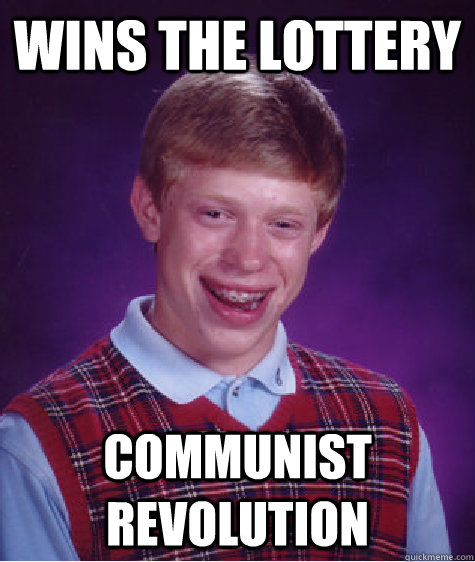 wins the lottery communist revolution  Bad Luck Brian