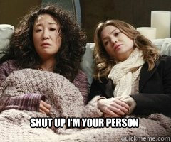 Shut up I'm your person - Shut up I'm your person  Greys Anatomy