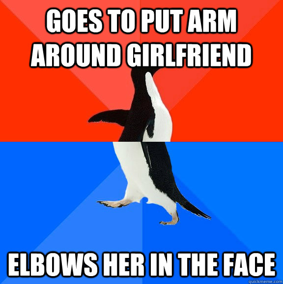 goes to put arm around girlfriend elbows her in the face  Socially Awesome Awkward Penguin