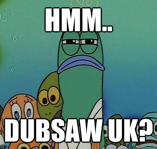 hmm.. dubsaw uk?  Serious fish SpongeBob