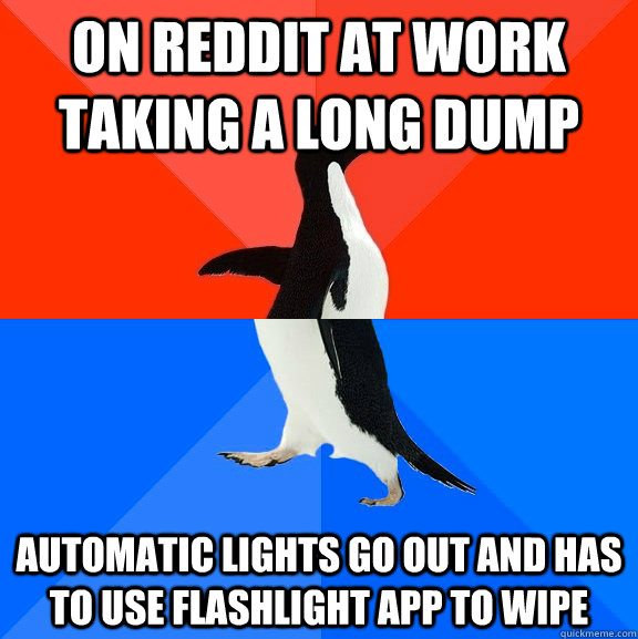 On Reddit at work taking a long dump automatic lights go out and has to use flashlight app to wipe  Socially Awesome Awkward Penguin