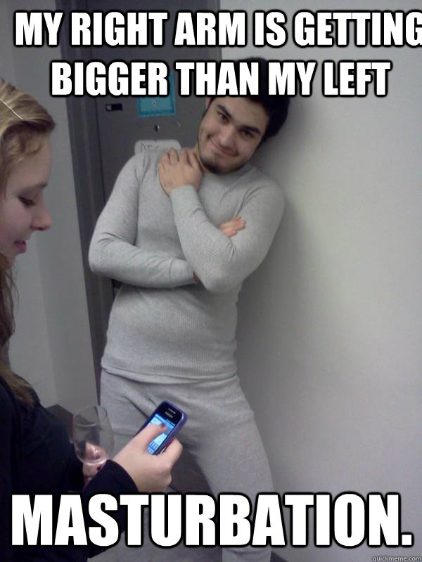Masturbation. My right arm is getting bigger than my left - Masturbation. My right arm is getting bigger than my left  kglh