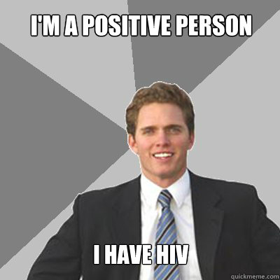 I'm a positive person i have hiv  