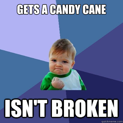 gets a candy cane isn't broken  Success Kid