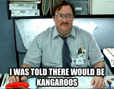  I was told there would be kangaroos  Milton