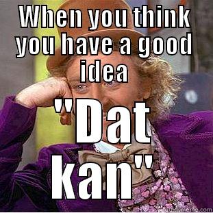 WHEN YOU THINK YOU HAVE A GOOD IDEA 