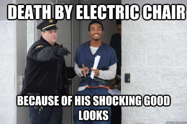 death by electric chair because of his shocking good looks - death by electric chair because of his shocking good looks  Ridiculously Photogenic Prisoner