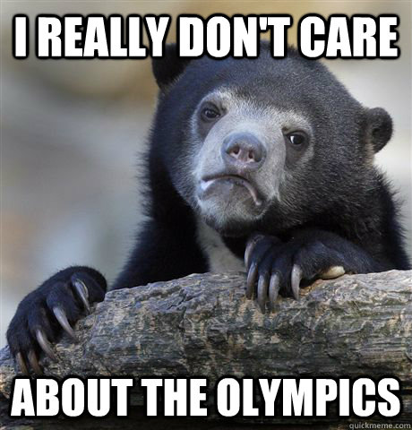 I really don't care about the olympics  Confession Bear