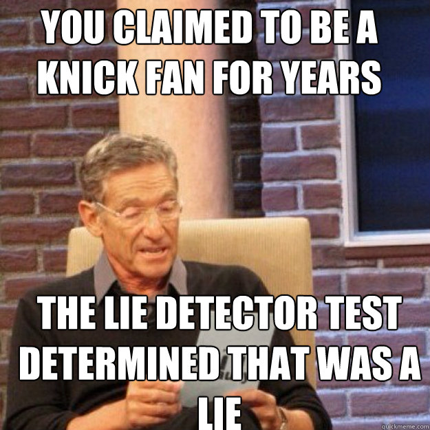 YOU CLAIMED TO BE A knick fan for years THE LIE DETECTOR TEST DETERMINED THAT WAS A LIE   Maury