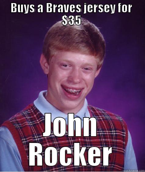 BUYS A BRAVES JERSEY FOR $35 JOHN ROCKER Bad Luck Brian