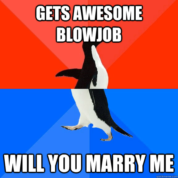 gets awesome blowjob Will you marry me  Socially Awesome Awkward Penguin