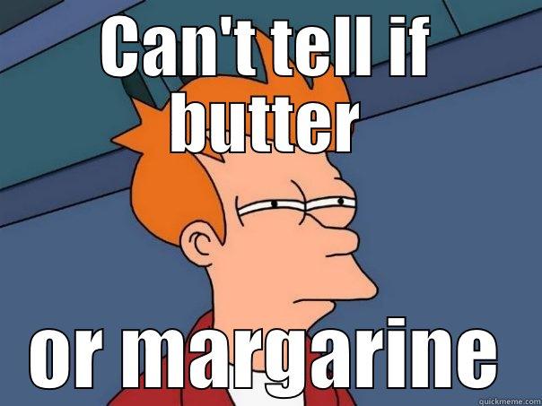 CAN'T TELL IF BUTTER OR MARGARINE Futurama Fry