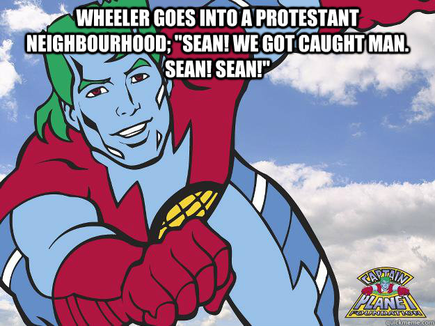 Wheeler goes into a protestant neighbourhood; 