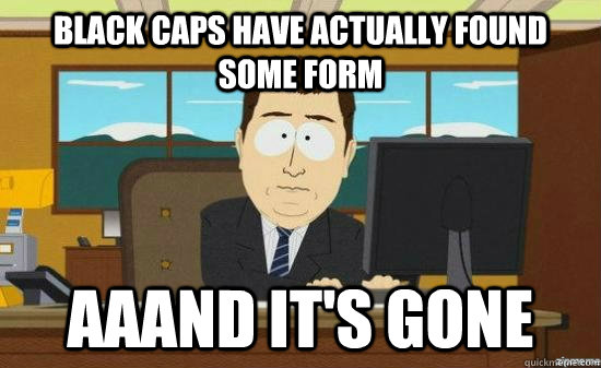 Black Caps have actually found some form Aaand it's gone  aaaand its gone