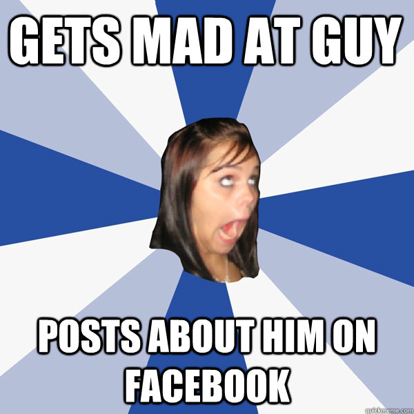 Gets mad at guy Posts about him on Facebook  Annoying Facebook Girl