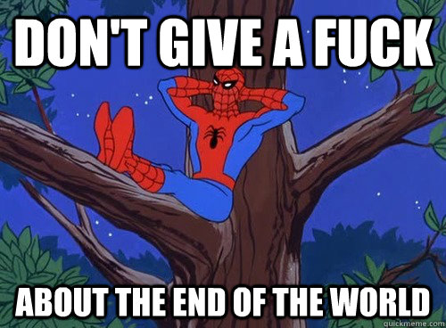 DON'T GIVE A FUCK ABOUT THE END OF THE WORLD  Spider man