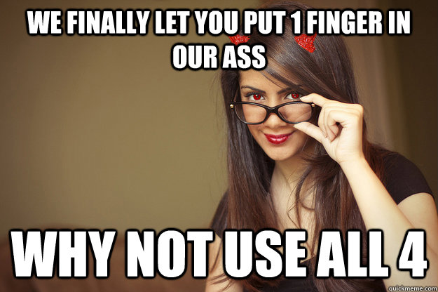 we finally let you put 1 finger in our ass why not use all 4  Malicious Sexual Advice Girl