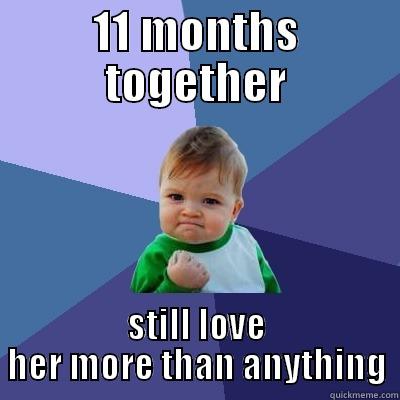 11 MONTHS TOGETHER STILL LOVE HER MORE THAN ANYTHING Success Kid
