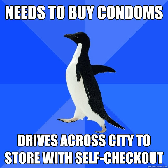 needs to buy condoms Drives across city to store with self-checkout  Socially Awkward Penguin