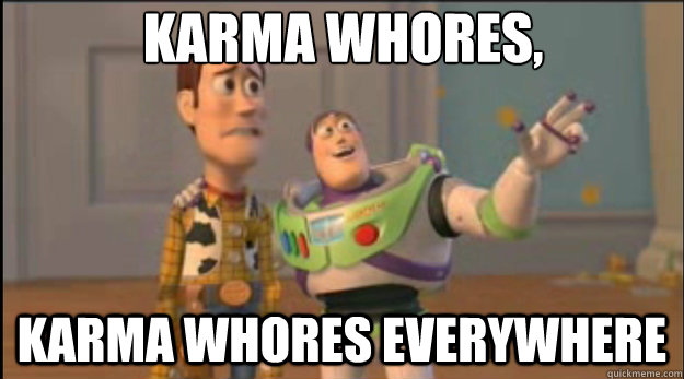karma whores, karma whores everywhere  