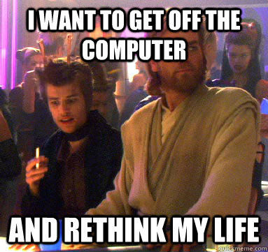 I want to get off the computer And rethink my life - I want to get off the computer And rethink my life  Thoughtful Deathstick Dealer
