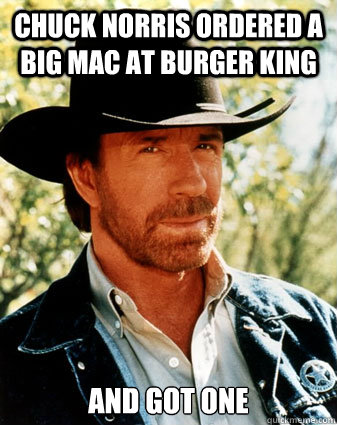 Chuck Norris ordered a Big Mac at Burger King And Got one - Chuck Norris ordered a Big Mac at Burger King And Got one  Realistc Chuck Norris