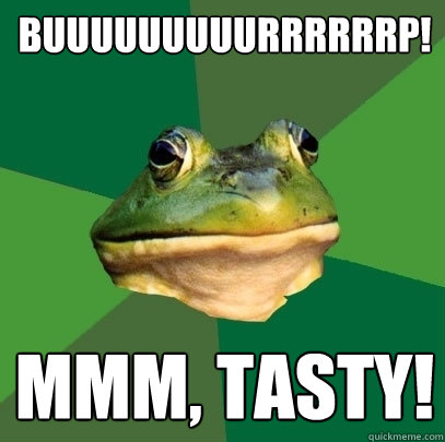 BUUUUUUUUURRRRRRP! Mmm, tasty!  Foul Bachelor Frog