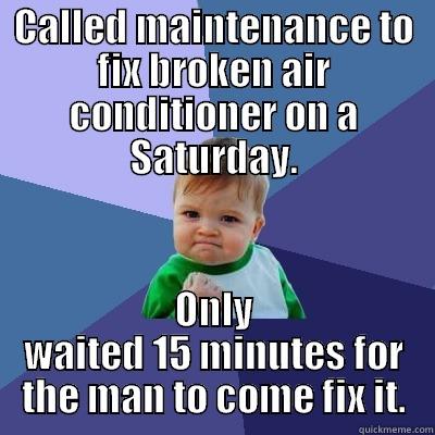 CALLED MAINTENANCE TO FIX BROKEN AIR CONDITIONER ON A SATURDAY. ONLY WAITED 15 MINUTES FOR THE MAN TO COME FIX IT. Success Kid