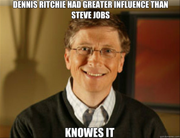 Dennis Ritchie had greater influence than Steve Jobs Knowes it  Good guy gates