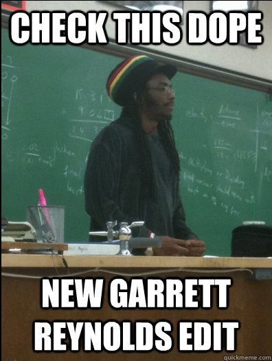 check this dope new garrett reynolds edit  Rasta Science Teacher