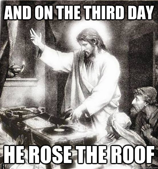 And on the third day he rose the roof - And on the third day he rose the roof  DJ Jesus