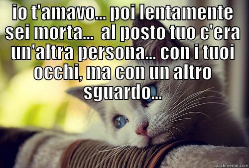 IO T'AMAVO... POI LENTAMENTE SEI MORTA...  AL POSTO TUO C'ERA UN'ALTRA PERSONA... CON I TUOI OCCHI, MA CON UN ALTRO SGUARDO...  First World Problems Cat