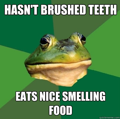 hasn't brushed teeth eats nice smelling food  Foul Bachelor Frog