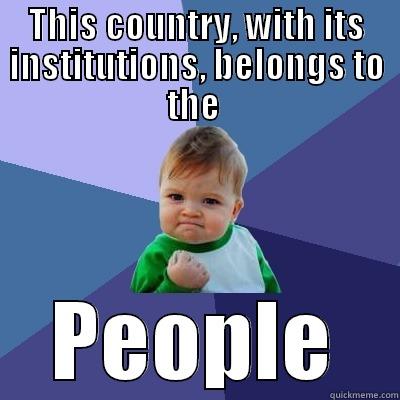 THIS COUNTRY, WITH ITS INSTITUTIONS, BELONGS TO THE  PEOPLE Success Kid