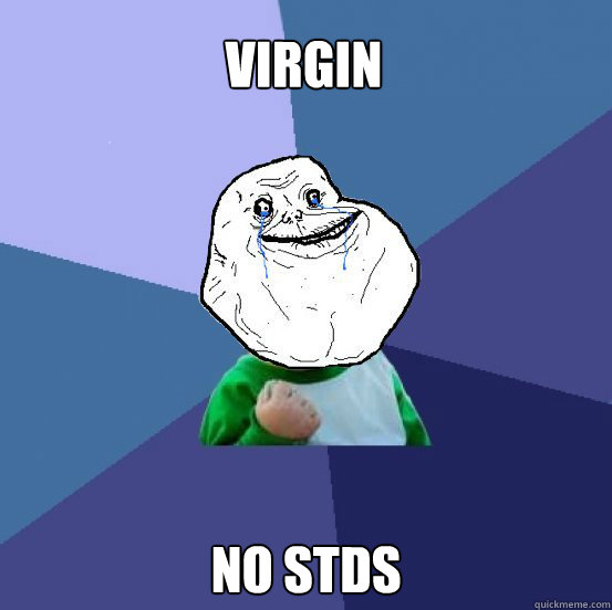 virgin no stds - virgin no stds  Forever Alone Success Kid