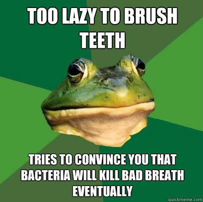 too lazy to brush teeth tries to convince you that bacteria will kill bad breath eventually  Foul Bachelor Frog