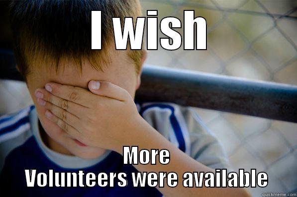  I WISH MORE VOLUNTEERS WERE AVAILABLE Confession kid